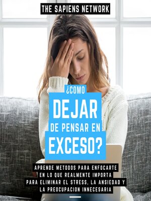 cover image of ¿Como Dejar De Pensar En Exceso?--Aprende Metodos Para Enfocarte En Lo Que Realmente Importa Para Eliminar El Stress, La Ansiedad Y La Preocupacion Innecesaria